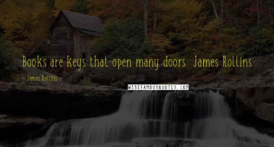 James Rollins Quotes: Books are keys that open many doors James Rollins