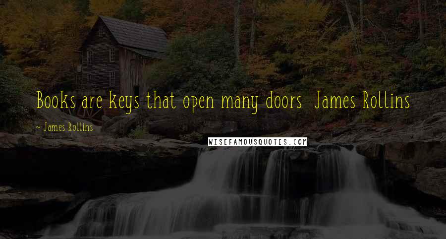 James Rollins Quotes: Books are keys that open many doors  James Rollins