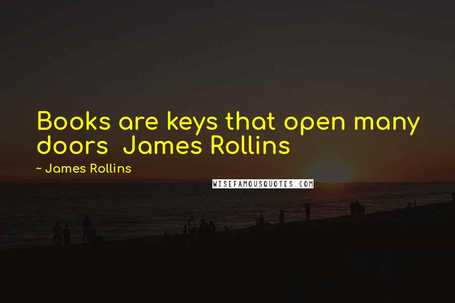 James Rollins Quotes: Books are keys that open many doors  James Rollins