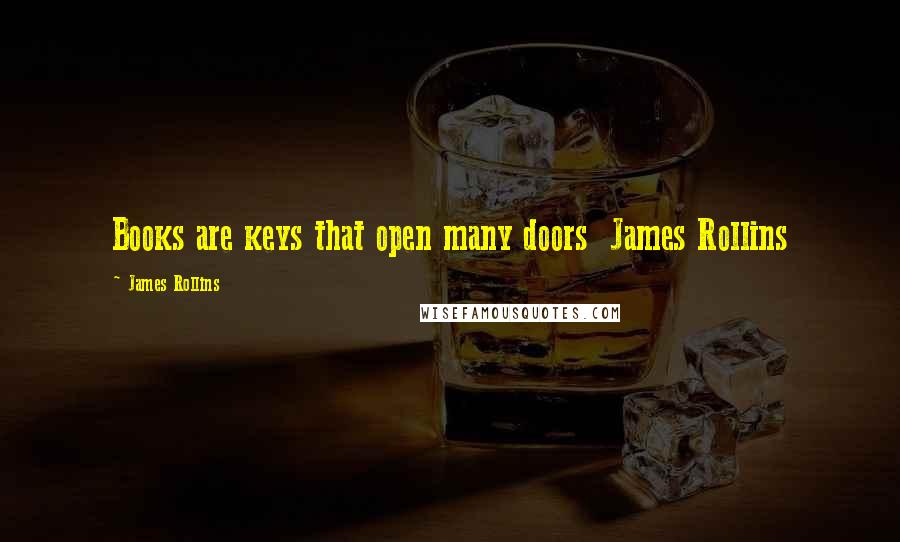 James Rollins Quotes: Books are keys that open many doors  James Rollins