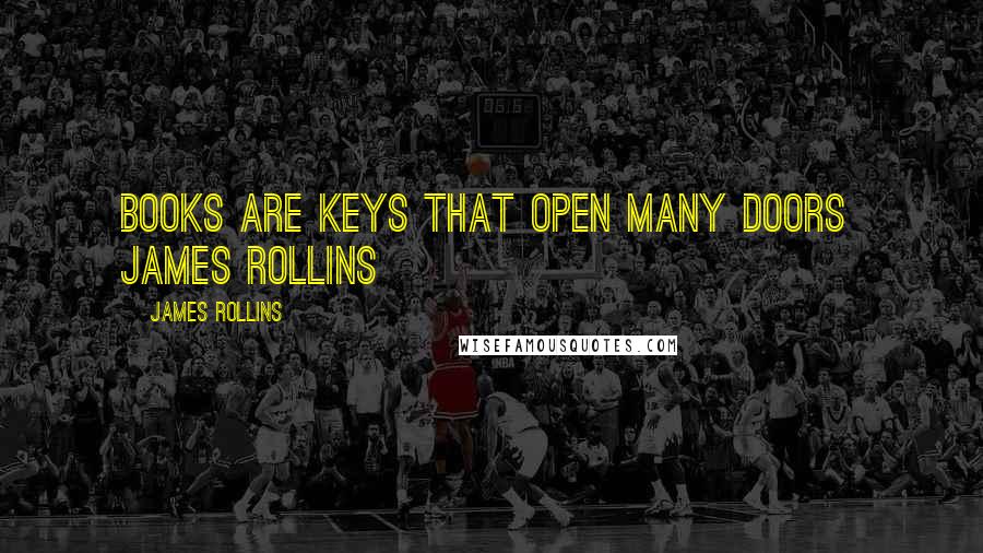 James Rollins Quotes: Books are keys that open many doors  James Rollins