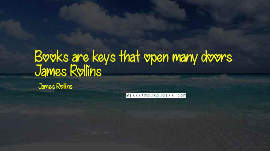 James Rollins Quotes: Books are keys that open many doors  James Rollins