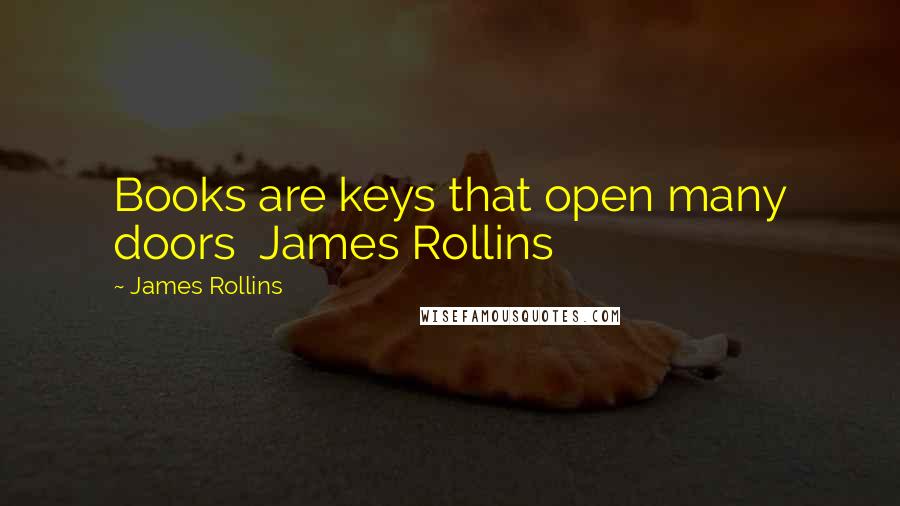 James Rollins Quotes: Books are keys that open many doors  James Rollins