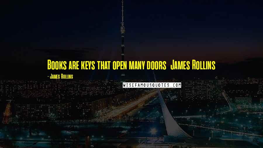 James Rollins Quotes: Books are keys that open many doors  James Rollins