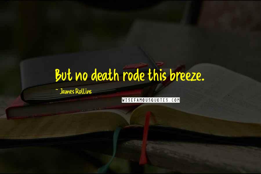 James Rollins Quotes: But no death rode this breeze.