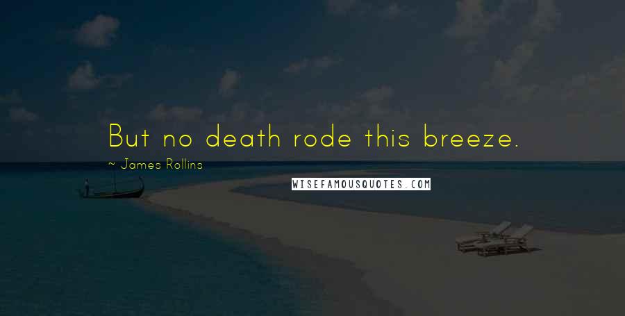 James Rollins Quotes: But no death rode this breeze.