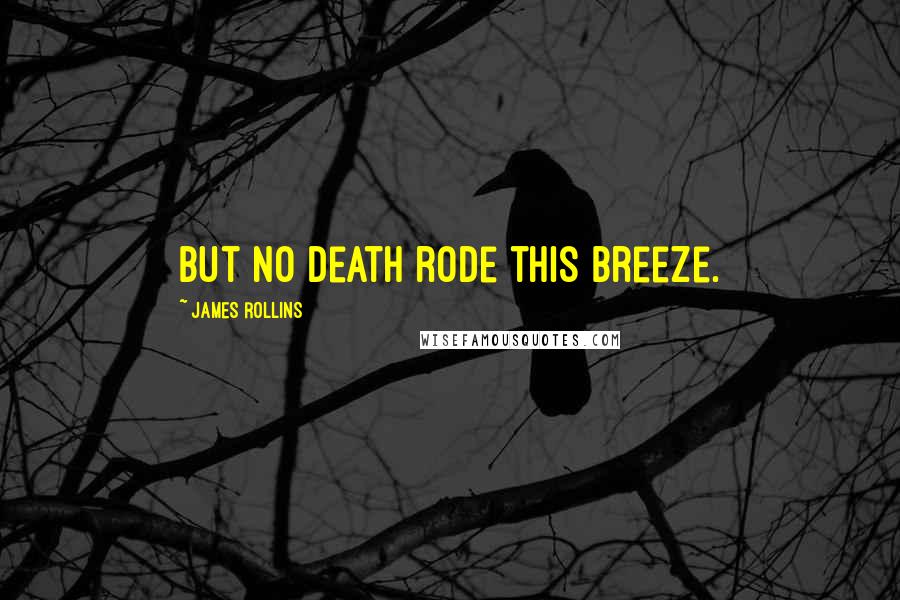 James Rollins Quotes: But no death rode this breeze.