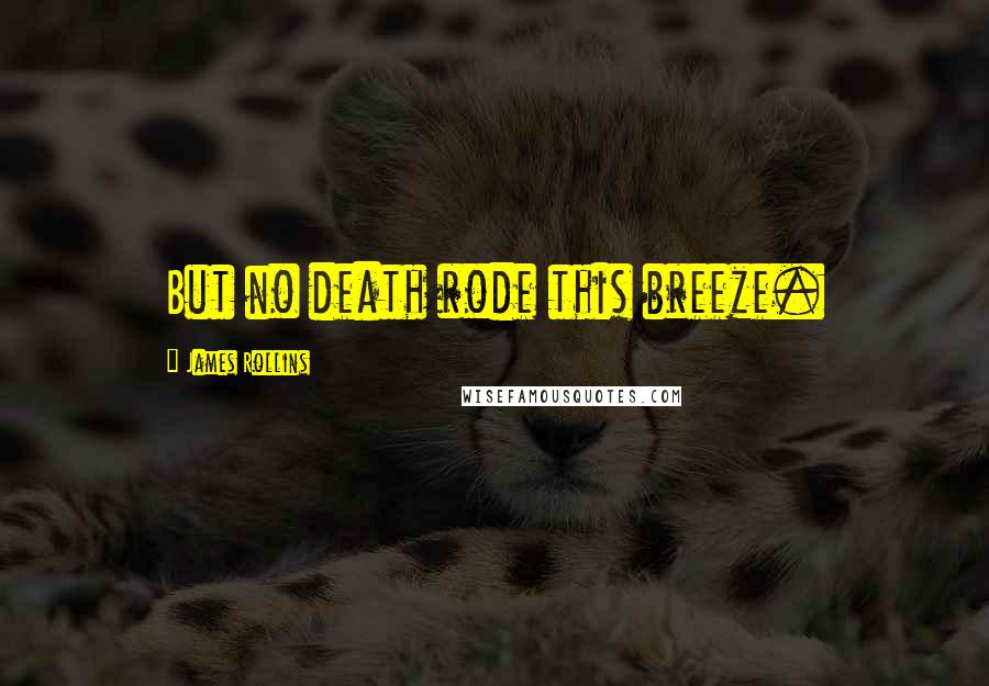 James Rollins Quotes: But no death rode this breeze.