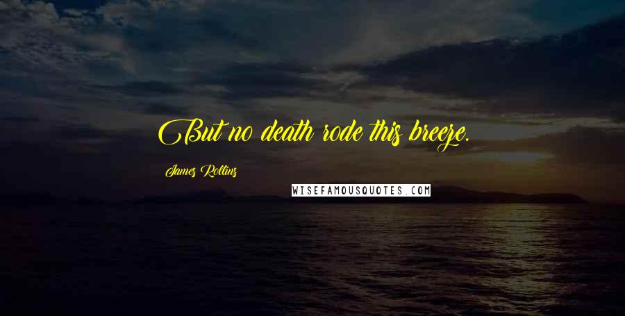 James Rollins Quotes: But no death rode this breeze.