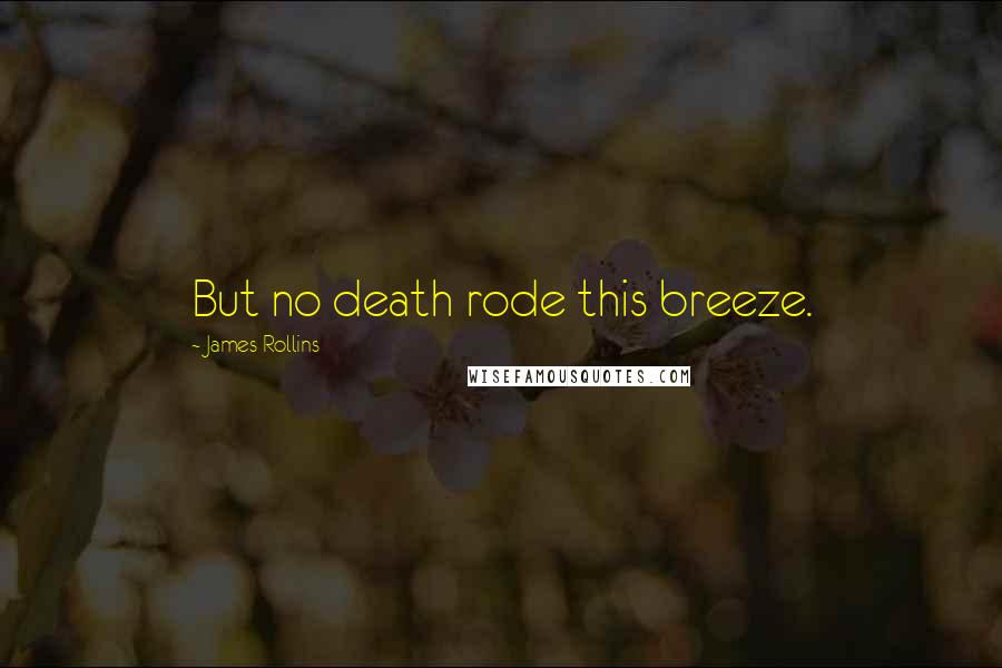 James Rollins Quotes: But no death rode this breeze.