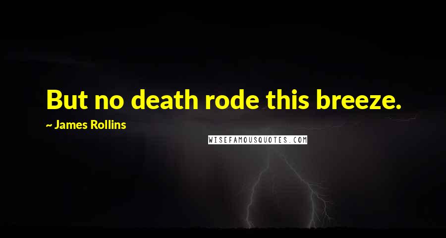 James Rollins Quotes: But no death rode this breeze.