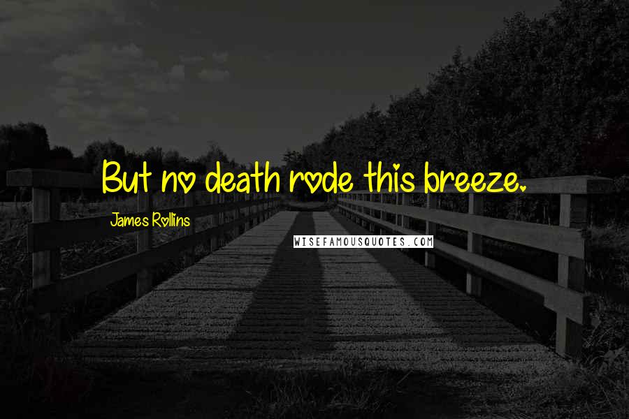 James Rollins Quotes: But no death rode this breeze.