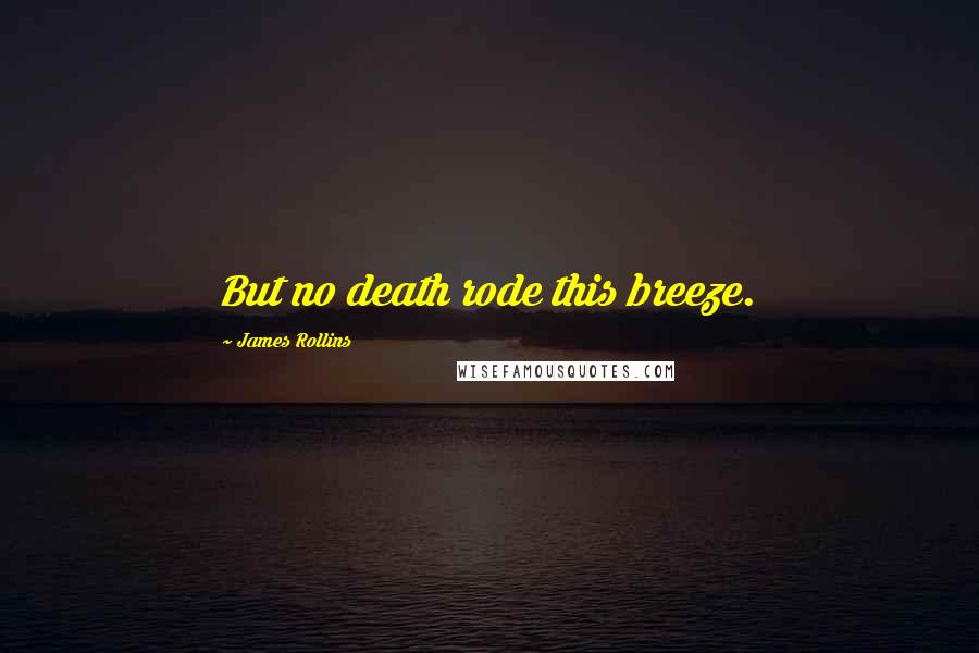 James Rollins Quotes: But no death rode this breeze.