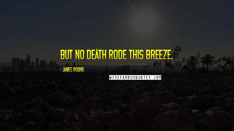 James Rollins Quotes: But no death rode this breeze.