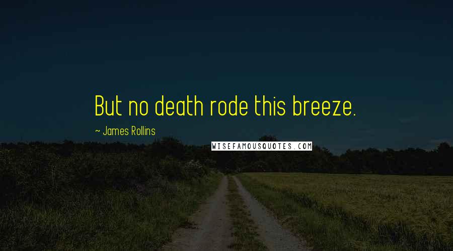James Rollins Quotes: But no death rode this breeze.