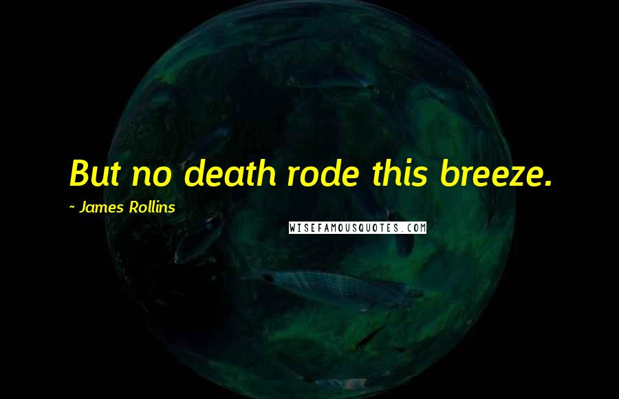 James Rollins Quotes: But no death rode this breeze.