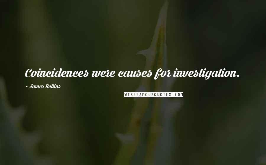 James Rollins Quotes: Coincidences were causes for investigation.