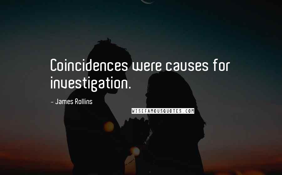 James Rollins Quotes: Coincidences were causes for investigation.