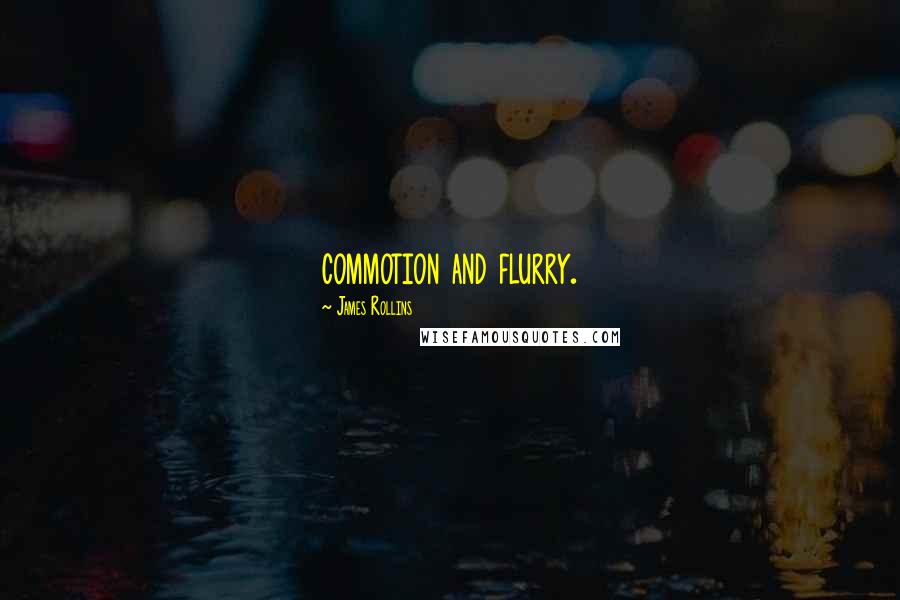 James Rollins Quotes: commotion and flurry.