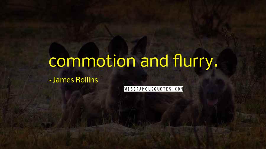 James Rollins Quotes: commotion and flurry.