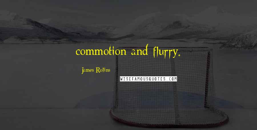 James Rollins Quotes: commotion and flurry.