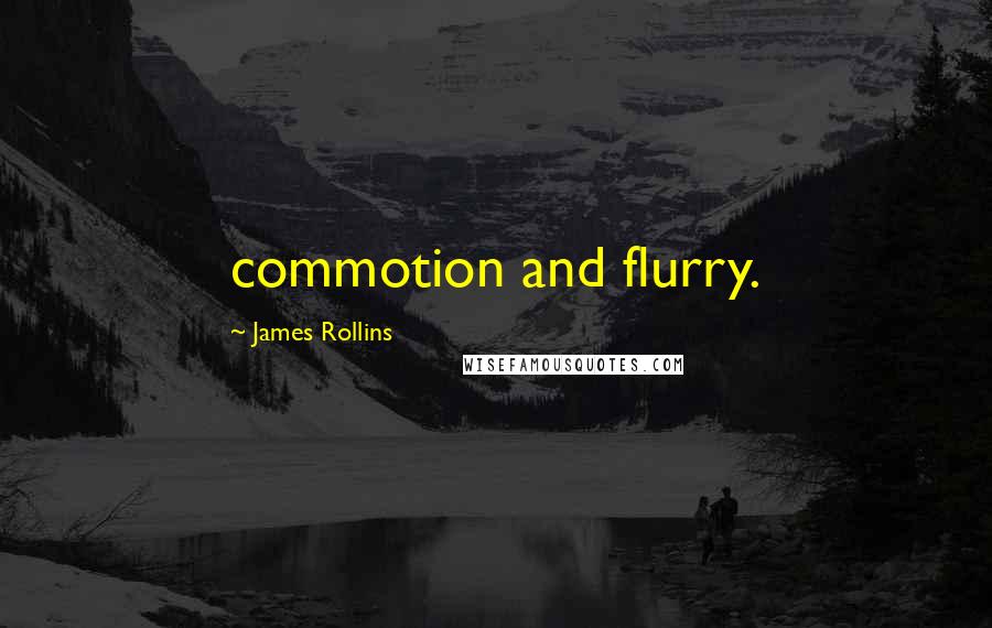 James Rollins Quotes: commotion and flurry.