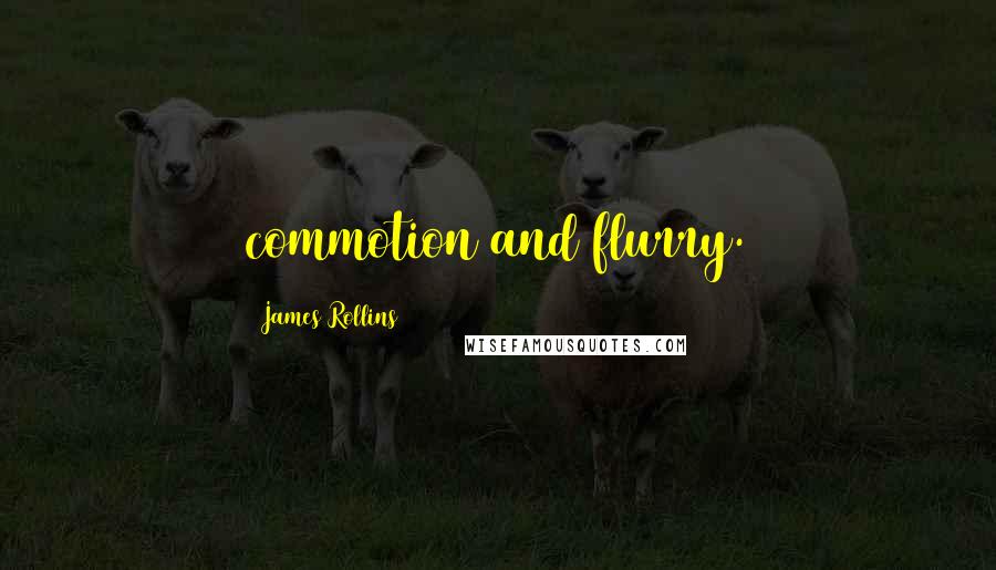 James Rollins Quotes: commotion and flurry.