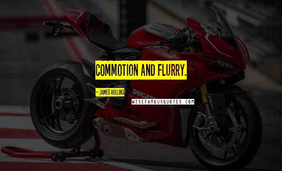 James Rollins Quotes: commotion and flurry.