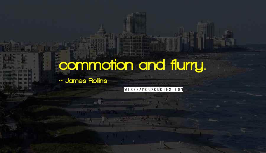 James Rollins Quotes: commotion and flurry.