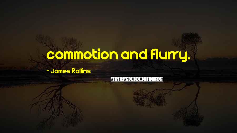 James Rollins Quotes: commotion and flurry.