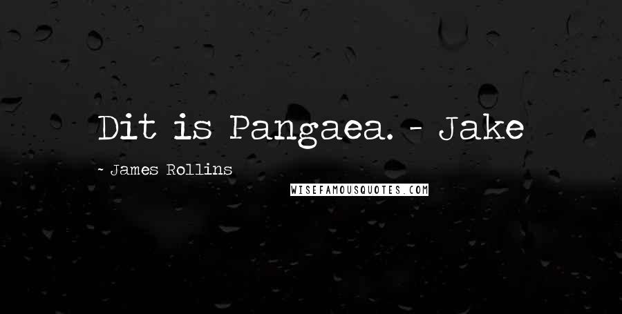 James Rollins Quotes: Dit is Pangaea. - Jake