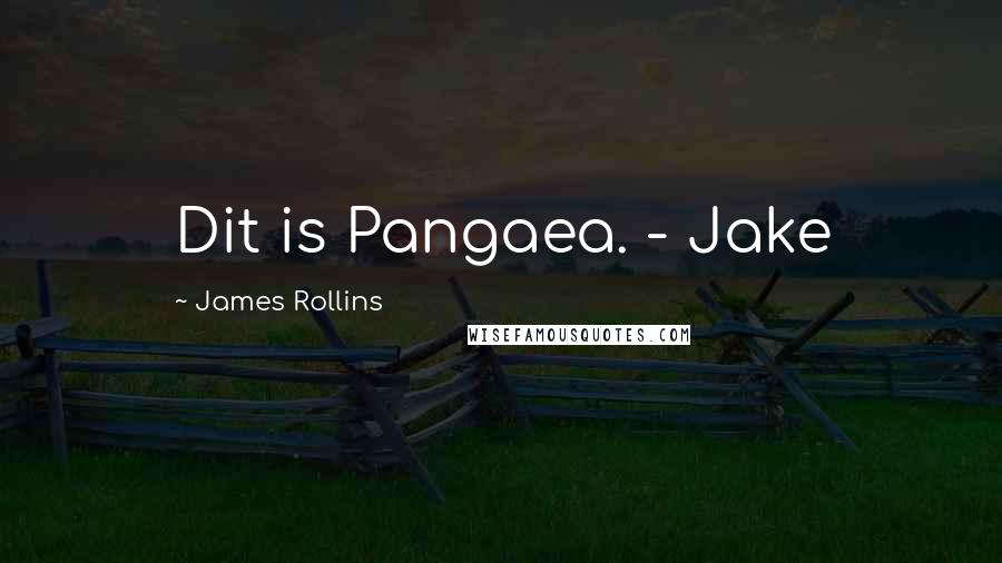 James Rollins Quotes: Dit is Pangaea. - Jake