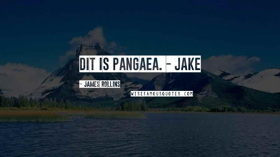 James Rollins Quotes: Dit is Pangaea. - Jake