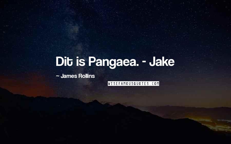 James Rollins Quotes: Dit is Pangaea. - Jake