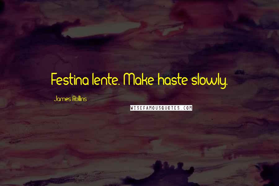 James Rollins Quotes: Festina lente. Make haste slowly.