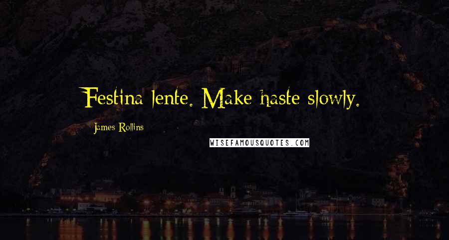 James Rollins Quotes: Festina lente. Make haste slowly.