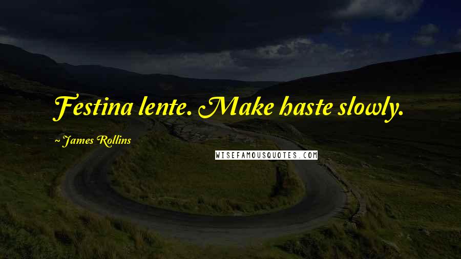 James Rollins Quotes: Festina lente. Make haste slowly.