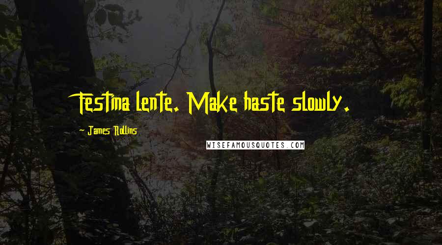 James Rollins Quotes: Festina lente. Make haste slowly.