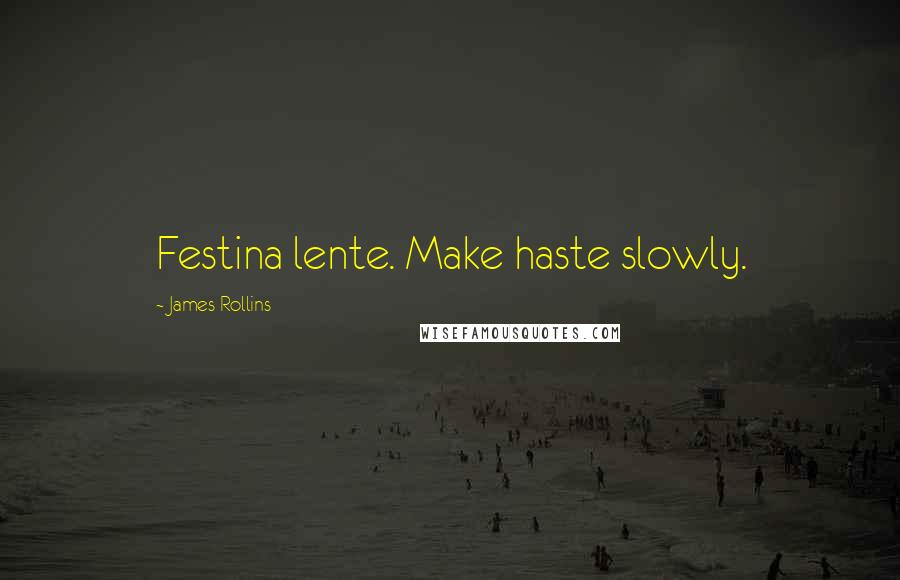 James Rollins Quotes: Festina lente. Make haste slowly.