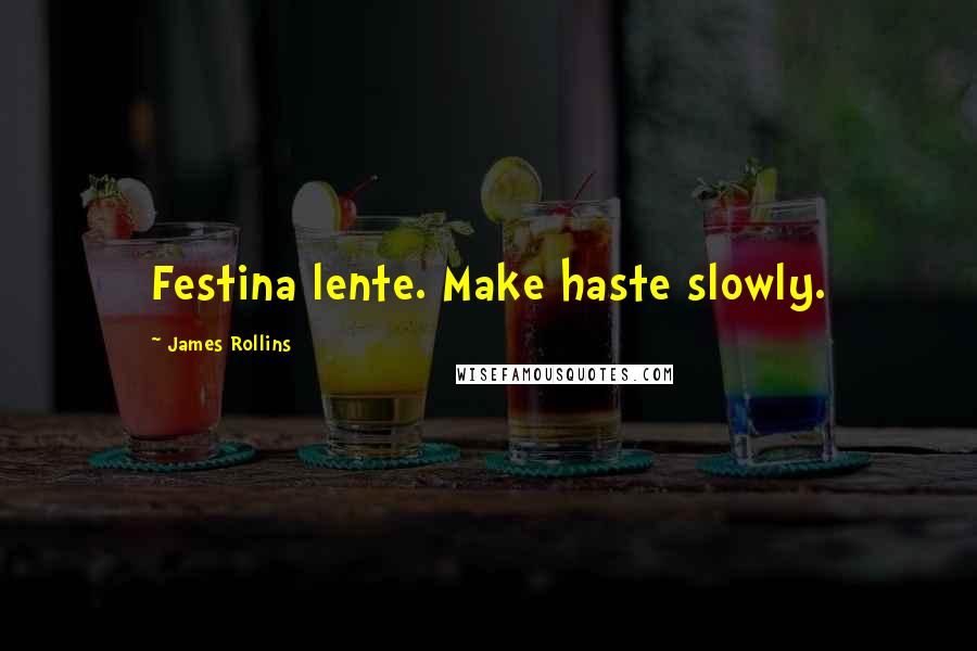 James Rollins Quotes: Festina lente. Make haste slowly.