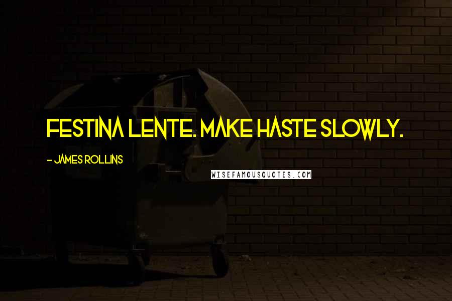 James Rollins Quotes: Festina lente. Make haste slowly.