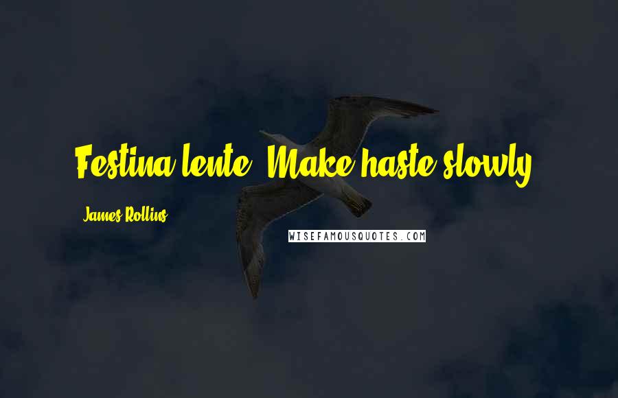 James Rollins Quotes: Festina lente. Make haste slowly.