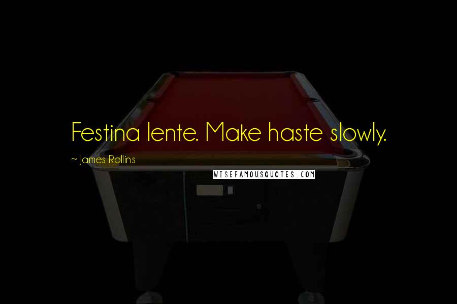 James Rollins Quotes: Festina lente. Make haste slowly.