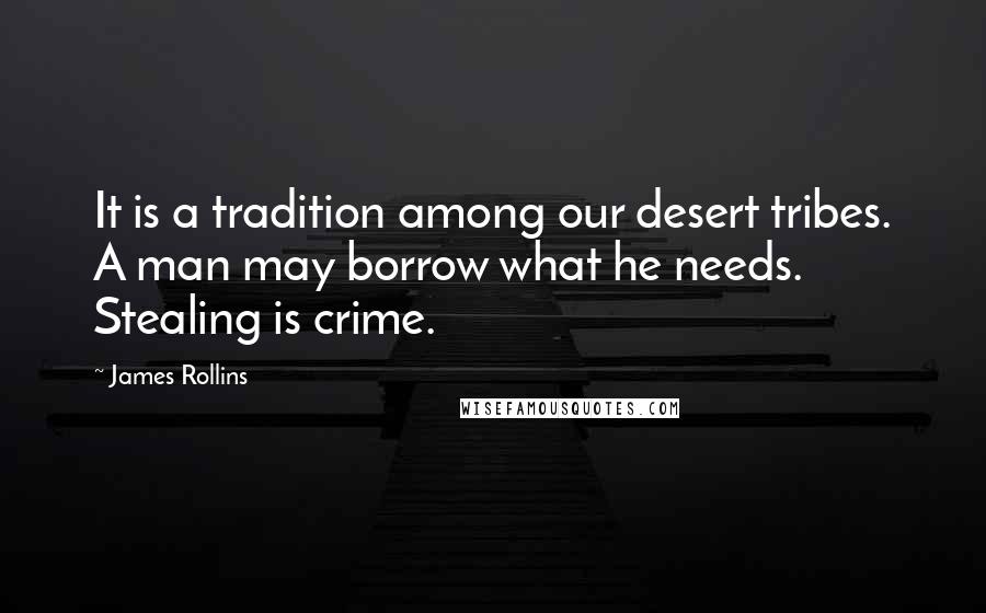 James Rollins Quotes: It is a tradition among our desert tribes. A man may borrow what he needs. Stealing is crime.