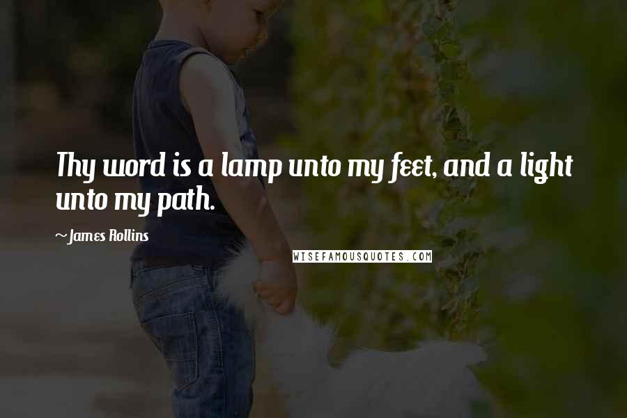 James Rollins Quotes: Thy word is a lamp unto my feet, and a light unto my path.