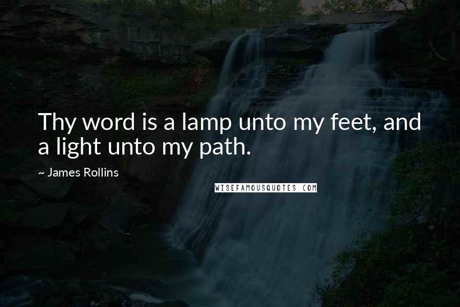 James Rollins Quotes: Thy word is a lamp unto my feet, and a light unto my path.