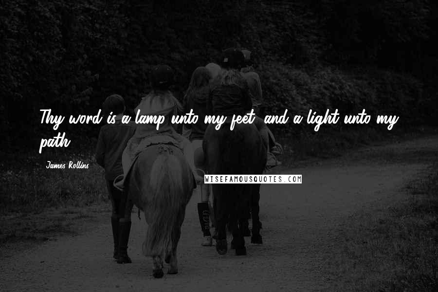 James Rollins Quotes: Thy word is a lamp unto my feet, and a light unto my path.