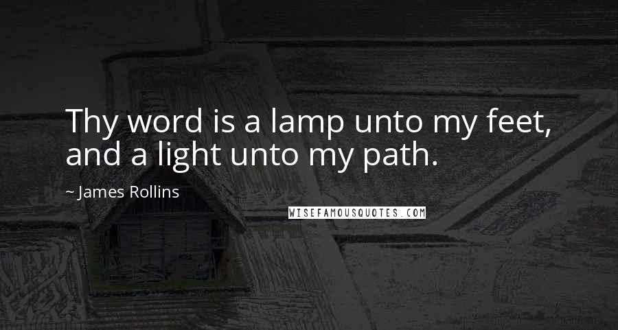 James Rollins Quotes: Thy word is a lamp unto my feet, and a light unto my path.