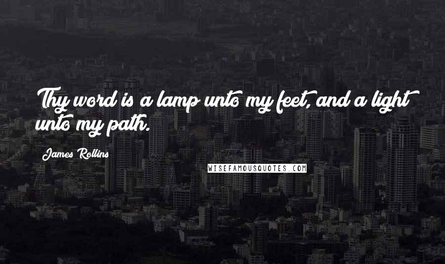 James Rollins Quotes: Thy word is a lamp unto my feet, and a light unto my path.