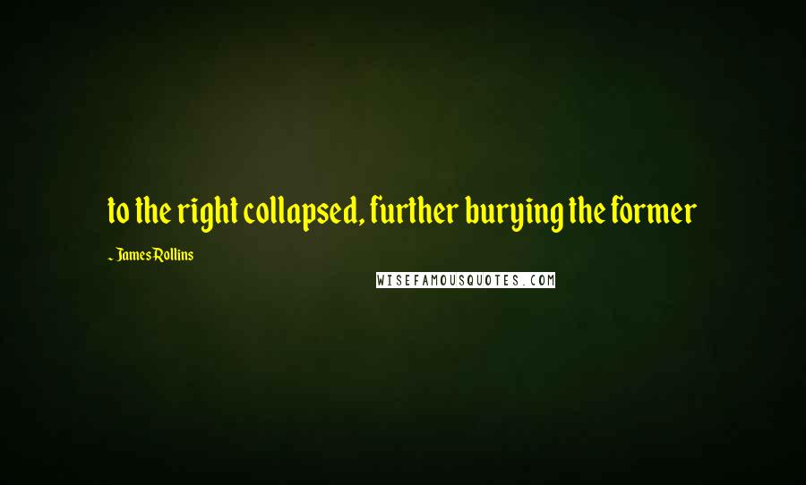 James Rollins Quotes: to the right collapsed, further burying the former